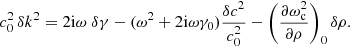 $$ \begin{aligned} c_0^2\, \delta k^2 = {2\mathrm{i}\omega \; \delta \gamma } - (\omega ^2+2\mathrm{i}\omega \gamma _0) \frac{\delta c^2}{c_0^2} - \left(\frac{\partial \omega _{\rm c}^2}{\partial \rho } \right)_0 \delta \rho . \end{aligned} $$