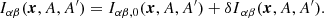 $$ \begin{aligned} I_{\alpha \beta }(\boldsymbol{x}, A, A^{\prime }) = I_{\alpha \beta , 0}(\boldsymbol{x}, A, A^{\prime }) + {\delta {I}}_{\alpha \beta } (\boldsymbol{x}, A, A^{\prime }) . \end{aligned} $$