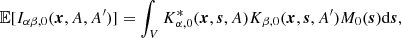 $$ \begin{aligned} {\mathbb{E} }[I_{\alpha \beta , 0}(\boldsymbol{x}, A, A^{\prime })]&= \int _{V}K^{*}_{\alpha ,0}(\boldsymbol{x},\boldsymbol{s}, A) K_{\beta ,0}(\boldsymbol{x},\boldsymbol{s}, A^{\prime }) M_{0}(\boldsymbol{s}) \mathrm{d}\boldsymbol{s},\end{aligned} $$