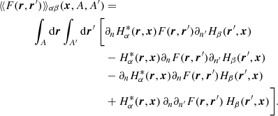 $$ \begin{aligned} \langle \!\langle F(\boldsymbol{r},\boldsymbol{r}^{\prime }) \rangle \!\rangle _{\alpha \beta }(\boldsymbol{x}, A,A^{\prime })&= \nonumber \\ \int _A \mathrm{d}\boldsymbol{r}\int _{A^{\prime }} \mathrm{d}\boldsymbol{r}^{\prime }\; \biggl [&\partial _n H^*_\alpha (\boldsymbol{r},\boldsymbol{x}) F(\boldsymbol{r},\boldsymbol{r}^{\prime }) \partial _{n^{\prime }} H_\beta (\boldsymbol{r}^{\prime },\boldsymbol{x}) \nonumber \\&- H^*_\alpha (\boldsymbol{r},\boldsymbol{x}) \partial _n F(\boldsymbol{r},\boldsymbol{r}^{\prime }) \partial _{n^{\prime }}H_\beta (\boldsymbol{r}^{\prime },\boldsymbol{x}) \nonumber \\&- \partial _{n}H^*_\alpha (\boldsymbol{r},\boldsymbol{x}) \partial _n F(\boldsymbol{r},\boldsymbol{r}^{\prime }) H_\beta (\boldsymbol{r}^{\prime },\boldsymbol{x}) \nonumber \\&+ H^*_\alpha (\boldsymbol{r},\boldsymbol{x}) \, \partial _{n} \partial _{n^{\prime }}F(\boldsymbol{r},\boldsymbol{r}^{\prime }) \, H_\beta (\boldsymbol{r}^{\prime },\boldsymbol{x}) \biggr ] . \end{aligned} $$
