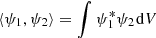 $ \langle {\psi _1},{\psi _2}\rangle = \int {\psi _1^*} {\psi _2}{\mkern 1mu} {\rm{d}}V $