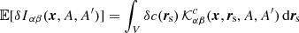 $$ \begin{aligned} {\mathbb{E} }[{\delta {I}}_{\alpha \beta } (\boldsymbol{x}, A, A^{\prime })] = \int _V \delta c (\boldsymbol{r}_{\rm \! s}) \, \mathcal{K} _{\alpha \beta }^c(\boldsymbol{x},\boldsymbol{r}_{\rm \! s}, A, A^{\prime }) \, \mathrm{d}\boldsymbol{r}_{\rm \! s} \end{aligned} $$