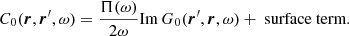 $$ \begin{aligned} C_0(\boldsymbol{r},\boldsymbol{r}^{\prime },\omega ) = \frac{\Pi (\omega )}{2\omega } \mathrm{Im}\, G_0 (\boldsymbol{r}^{\prime }, \boldsymbol{r}, \omega ) + \text{ surface} \text{ term}. \end{aligned} $$