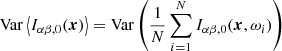 $$ \begin{aligned} \mathrm{Var} \left\langle I_{\alpha \beta , 0}(\boldsymbol{x}) \right\rangle&= \mathrm{Var} \left( \frac{1}{N} \sum _{i=1}^N I_{\alpha \beta ,0} (\boldsymbol{x},\omega _i) \right) \end{aligned} $$