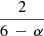 $ \frac{2}{6\,-\,\alpha} $