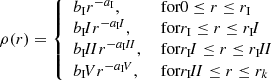 $$ \begin{aligned} \rho (r) = {\left\{ \begin{array}{ll} b_\mathrm{I} r^{-a_\mathrm{I} },&\text{ for} 0 \le r \le r_\mathrm{I} \\ b_\mathrm I\!I r^{-a_\mathrm I\!I },&\text{ for} r_\mathrm{I} \le r \le r_\mathrm I\!I \\ b_\mathrm I\!I\!I r^{-a_\mathrm I\!I\!I },&\text{ for} r_\mathrm I\!I \le r \le r_\mathrm I\!I\!I \\ b_\mathrm I\!V r^{-a_\mathrm I\!V },&\text{ for} r_\mathrm I\!I\!I \le r \le r_{k} \end{array}\right.} \end{aligned} $$