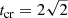 $ {t_\mathrm{cr}}=2\sqrt{2} $