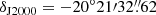 $ \delta_{\mathrm{J2000}} = -20{{^\circ}}21\prime 32{{\overset{\prime\prime}{.}}}62 $