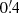 $ 0{{\overset{\prime}{.}}}4 $