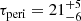 $ \tau_{\mathrm{peri}} = 21^{+5}_{-6} $