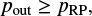 $ \begin{equation} {p_{\rm out} \geq p_{\rm RP}} , \end{equation} $