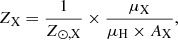 $$ \begin{aligned} Z_{\text{X}}= \frac{1}{Z_{\odot ,\mathrm X}} \times \frac{\mu _{\rm X}}{\mu _{\rm H} \times A_{\rm X}}, \end{aligned} $$