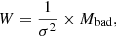 $$ \begin{aligned} W = \frac{1}{\sigma ^2} \times M_{\rm bad}, \end{aligned} $$