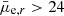 $ \bar{\mu}_{\mathrm{e},r} > 24 $