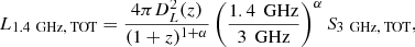 $$ \begin{aligned} {L}_{1.4\,{\text{ GHz,} \text{ TOT}}} = \dfrac{4\pi {{D}}_{L}^{2} ({z})}{(1+z)^{1+\alpha }} \left(\dfrac{1.4\,{\text{ GHz}}}{3\,{\text{ GHz}}}\right)^{\alpha} {S}_{3\,{\text{ GHz,} \text{ TOT}}}, \end{aligned} $$