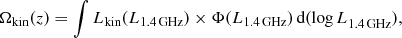 $$ \begin{aligned} \Omega _{{\text{kin}}} ({z}) = \int {L}_{{\text{kin}}} ({L}_{1.4\,{\text{GHz}}}) \times \Phi ({L}_{1.4\,{\text{GHz}}})\,{\text{d}}({\text{log}\,L}_{1.4\,{\text{GHz}}}), \end{aligned} $$