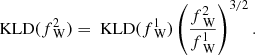 $$ \begin{aligned} {\text{ KLD}}({f}_{{\text{ W}}}^{2}) = {\text{ KLD}}({f}_{{\text{ W}}}^{1}) \left( \dfrac{{f}_{{\text{ W}}}^{2}}{{f}_{{\text{ W}}}^{1}}\right)^{3/2}. \end{aligned} $$