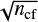 $ \sqrt{n_{{\rm cf}}} $