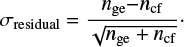 $ \begin{equation} \label{eq:significance} \sigma_{{\rm residual}} = \frac{n_{{\rm ge}}{-}n_{{\rm cf}}}{\sqrt{n_{{\rm ge}}+n_{{\rm cf}}}}\cdot \end{equation} $