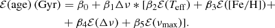 $$ \begin{aligned} {\mathcal{E} }(\mathrm{age}) \, (\mathrm{Gyr})&= \beta _0 + \beta _1 \Delta \nu * [\beta _2 {\mathcal{E} }(T_{\rm eff}) + \beta _3 {\mathcal{E} }(\mathrm{[Fe/H]}) + \nonumber \\&+ \beta _4 {\mathcal{E} }(\Delta \nu ) + \beta _5 {\mathcal{E} }(\nu _{\rm max}) ]. \end{aligned} $$