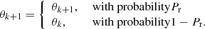 $$ \begin{aligned} \theta _{k+1} = {\left\{ \begin{array}{ll} \theta _{k+1},&\text{ with} \text{ probability} P_{\rm r} \\ \theta _{k},&\text{ with} \text{ probability} 1-P_{\rm r}. \end{array}\right.} \end{aligned} $$