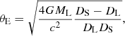 $$ \begin{aligned} \theta _{\rm E}=\sqrt{\frac{4GM_{\rm L}}{c^{2}}\frac{D_{\rm S}-D_{\rm L}}{D_{\rm L}D_{\rm S}}}, \end{aligned} $$