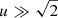 $ u\gg\sqrt{2} $