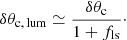 $$ \begin{aligned} \delta \theta _{\mathrm{c},\,\mathrm{lum}} \simeq \frac{\delta \theta _{\rm c}}{1+f_{\rm ls}}\cdot \end{aligned} $$
