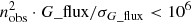 $ n_{\mathrm{obs}}^{2}\cdot G\_{\mathrm{flux}}/\sigma_{G\_{\mathrm{flux}}} < 10^{6} $