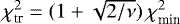 $\chi^2_{\text{tr}} = (1 &#x002B; \sqrt{2/\nu})\,\chi^2_{\text{min}}$