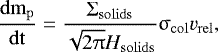 \begin{equation*}\frac{\rm{d} m_{p}}{\rm{d} t} = \frac{\Sigma_{\rm{solids}}}{\sqrt{2 \uppi} H_{\rm{solids}}} \sigma_{\rm{col}} v_{\rm{rel}}, \end{equation*}