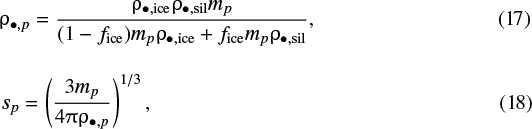 \begin{align*} &\hspace*{-0.3pt}\rho_{\bullet,p} = \frac{\rho_{\bullet,\rm{ice}} \rho_{\bullet,\rm{sil}} m_{p}}{(1 - f_{\rm{ice}}) m_{p} \rho_{\bullet,\rm{ice}} + f_{\rm{ice}} m_{p} \rho_{\bullet,\rm{sil}}},\\[4pt] &s_{p} = \left(\frac{3 m_{p}}{4 \uppi \rho_{\bullet, p}}\right)^{1/3}, \end{align*}