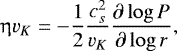 \begin{equation*}\upeta v_{K} = -\frac{1}{2} \frac{c_{s}^{2}}{v_{K}} \frac{\partial \log P}{\partial \log r}, \end{equation*}
