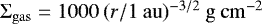 $\mathrm\Sigma_{\rm{gas}} = 1000 \: (r / 1 \: \rm{au})^{-3/2} \: \rm{g} \: \rm{cm}^{-2}$