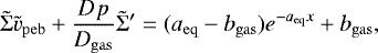 \begin{equation*} \tilde\UpSigma \tilde{v}_{\mathrm{peb}} +\frac{D_{\rm}{p}}{D_{\mathrm{gas}}} \tilde\UpSigma&#x0027; = (a_{\mathrm{eq}} -b_{\mathrm{gas}}) e^{-a_{\mathrm{eq}}x} +b_{\mathrm{gas}}, \end{equation*}