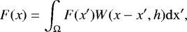 \begin{equation*}F(x) = \int_{\UpOmega} F(x&#x0027;) W(x-x&#x0027;, h) \rm{d}x&#x0027;,\end{equation*}