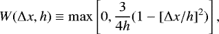\begin{equation*}W(\mathrm\UpDelta x, h) \equiv \max\left[0, \frac{3}{4 h} (1 - [\mathrm\UpDelta x / h]^{2})\right], \end{equation*}