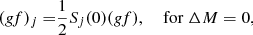 $$ \begin{aligned} (g\!f)_j=&\frac{1}{2}S_j(0)(g\!f), \quad \text{ for}\;{\Delta } M=0,\end{aligned} $$