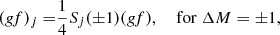 $$ \begin{aligned} (g\!f)_j=&\frac{1}{4}S_j(\pm 1)(g\!f), \quad \text{ for}\;{\Delta } M=\pm 1, \end{aligned} $$