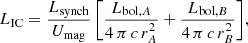 $$ \begin{aligned} L_{\rm IC} = \frac{L_{\rm synch}}{U_{\rm mag}}\,\bigg [\frac{L_{\mathrm{bol},A}}{4\,\pi \,c\,r_A^2} + \frac{L_{\mathrm{bol},B}}{4\,\pi \,c\,r_B^2}\bigg ],\end{aligned} $$