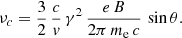 $$ \begin{aligned} \nu _c = \frac{3}{2}\,\frac{c}{{ v}}\,\gamma ^2\,\frac{e\,B}{2\pi \,m_{\rm e}\,c}\,\sin \theta . \end{aligned} $$