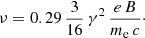 $$ \begin{aligned} \nu = 0.29\,\frac{3}{16}\,\gamma ^2\,\frac{e\,B}{m_{\rm e}\,c}\cdot \end{aligned} $$
