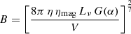 $$ \begin{aligned} B = \Bigg [\frac{8\pi \,\eta \,\eta _{\rm mag}\,L_\nu \,G(\alpha )}{V}\Bigg ]^{\frac{2}{7}} \end{aligned} $$