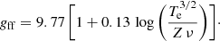 $$ \begin{aligned} { g}_{\rm ff} = 9.77\,\Bigg [1 + 0.13\,\log \bigg (\frac{T_{\rm e}^{3/2}}{Z\,\nu }\bigg )\Bigg ]\cdot \end{aligned} $$