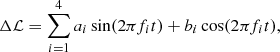 $$ \begin{aligned} \Delta {\mathcal{L} }=\sum _{i=1}^4a_i\sin (2\pi f_it)+b_i\cos (2\pi f_it), \end{aligned} $$