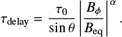$ \begin{equation} {\tau}_{\rm delay} = \frac{\tau_{0}}{\sin \theta} \left| \frac{B_{\phi}}{B_{\rm eq}} \right|^{ \alpha}{\rm .} \end{equation} $