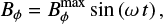 $ \begin{equation} B_{\phi} = B^{\rm max}_{\phi} \sin \left(\omega t \right){\rm ,} \end{equation} $