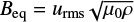 $ B_{\rm eq} = u_{\rm rms} \sqrt{\mu_0 \rho} $