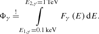 $$ \begin{aligned} \Phi _\gamma \mathop {=}\limits ^\mathrm{!} \int \limits _{E_{1,\gamma }=0.1\,\mathrm{keV}}^{E_{2,\gamma }=1\,\mathrm{TeV}} F_{\gamma }\,(E)\,\mathrm{d}E. \end{aligned} $$