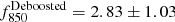 $ f_{850}^{\mathrm{Deboosted}}=2.83\pm1.03 $